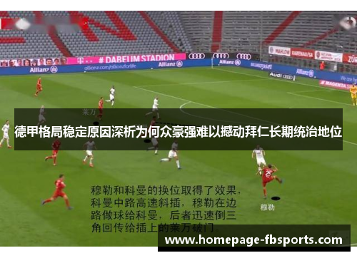 德甲格局稳定原因深析为何众豪强难以撼动拜仁长期统治地位 德甲格局稳定原因深析为何众豪强难以撼动拜仁长期统治地位