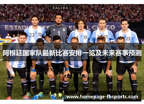 阿根廷国家队最新比赛安排一览及未来赛事预测