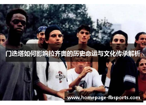 门迭塔如何影响拉齐奥的历史命运与文化传承解析