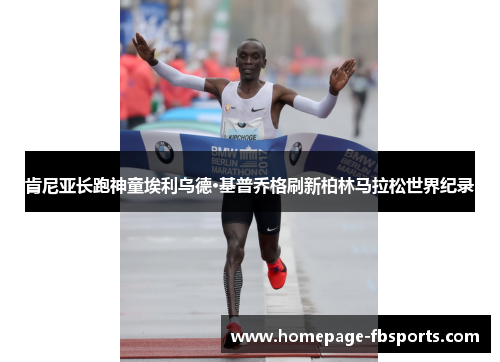 肯尼亚长跑神童埃利乌德·基普乔格刷新柏林马拉松世界纪录 肯尼亚长跑神童埃利乌德·基普乔格刷新柏林马拉松世界纪录