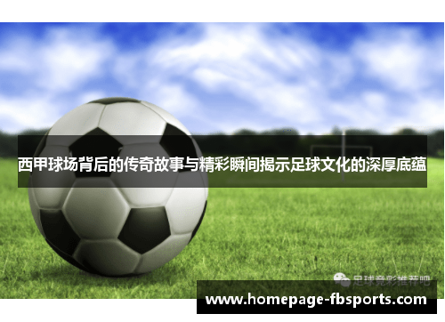 西甲球场背后的传奇故事与精彩瞬间揭示足球文化的深厚底蕴
