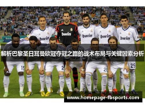 解析巴黎圣日耳曼欧冠夺冠之路的战术布局与关键因素分析