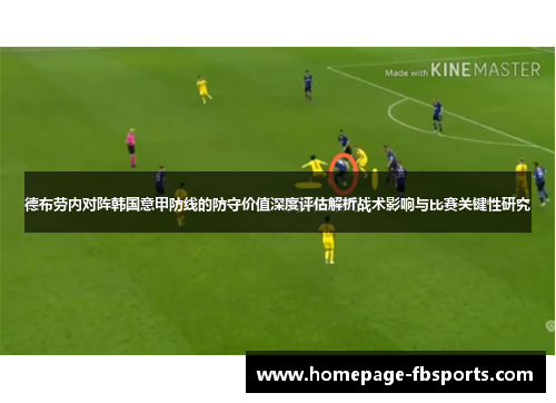 德布劳内对阵韩国意甲防线的防守价值深度评估解析战术影响与比赛关键性研究