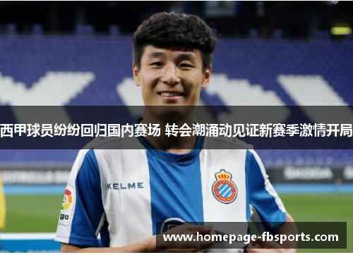 西甲球员纷纷回归国内赛场 转会潮涌动见证新赛季激情开局
