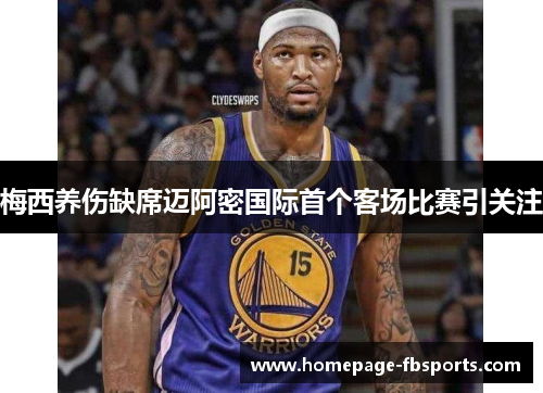 梅西养伤缺席迈阿密国际首个客场比赛引关注 梅西养伤缺席迈阿密国际首个客场比赛引关注