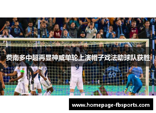 费南多中超再显神威单轮上演帽子戏法助球队获胜