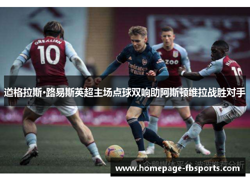 道格拉斯·路易斯英超主场点球双响助阿斯顿维拉战胜对手 道格拉斯·路易斯英超主场点球双响助阿斯顿维拉战胜对手