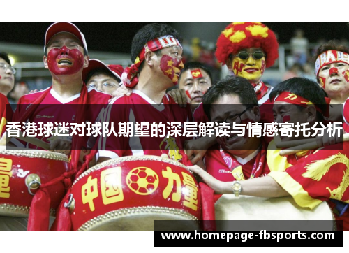 香港球迷对球队期望的深层解读与情感寄托分析 香港球迷对球队期望的深层解读与情感寄托分析